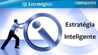 QI Estratégico
Estratégia
Inteligente
 
