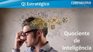 QI Estratégico
Quociente
de
Inteligência
 