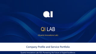 Quantz Innovations Lab FZE: Pioneering the Future of Digital Excellence.
QI LAB
Company Profile and Service Portfolio
(Quantz Innovations Lab)
 