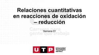 Relaciones cuantitativas en reacciones de
oxidación – reducción
 