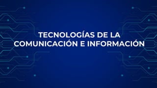 TECNOLOGÍAS DE LA
COMUNICACIÓN E INFORMACIÓN
 