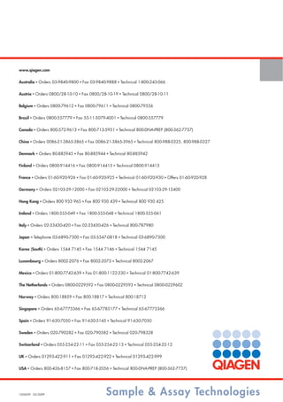 Sample & Assay Technologies
www.qiagen.com
Australia ■ Orders 03-9840-9800 ■ Fax 03-9840-9888 ■ Technical 1-800-243-066
Austria ■ Orders 0800/28-10-10 ■ Fax 0800/28-10-19 ■ Technical 0800/28-10-11
Belgium ■ Orders 0800-79612 ■ Fax 0800-79611 ■ Technical 0800-79556
Brazil ■ Orders 0800-557779 ■ Fax 55-11-5079-4001 ■ Technical 0800-557779
Canada ■ Orders 800-572-9613 ■ Fax 800-713-5951 ■ Technical 800-DNA-PREP (800-362-7737)
China ■ Orders 0086-21-3865-3865 ■ Fax 0086-21-3865-3965 ■ Technical 800-988-0325, 800-988-0327
Denmark ■ Orders 80-885945 ■ Fax 80-885944 ■ Technical 80-885942
Finland ■ Orders 0800-914416 ■ Fax 0800-914415 ■ Technical 0800-914413
France ■ Orders 01-60-920-926 ■ Fax 01-60-920-925 ■ Technical 01-60-920-930 ■ Offers 01-60-920-928
Germany ■ Orders 02103-29-12000 ■ Fax 02103-29-22000 ■ Technical 02103-29-12400
Hong Kong ■ Orders 800 933 965 ■ Fax 800 930 439 ■ Technical 800 930 425
Ireland ■ Orders 1800-555-049 ■ Fax 1800-555-048 ■ Technical 1800-555-061
Italy ■ Orders 02-33430-420 ■ Fax 02-33430-426 ■ Technical 800-787980
Japan ■ Telephone 03-6890-7300 ■ Fax 03-5547-0818 ■ Technical 03-6890-7300
Korea (South) ■ Orders 1544 7145 ■ Fax 1544 7146 ■ Technical 1544 7145
Luxembourg ■ Orders 8002-2076 ■ Fax 8002-2073 ■ Technical 8002-2067
Mexico ■ Orders 01-800-7742-639 ■ Fax 01-800-1122-330 ■ Technical 01-800-7742-639
The Netherlands ■ Orders 0800-0229592 ■ Fax 0800-0229593 ■ Technical 0800-0229602
Norway ■ Orders 800-18859 ■ Fax 800-18817 ■ Technical 800-18712
Singapore ■ Orders 65-67775366 ■ Fax 65-67785177 ■ Technical 65-67775366
Spain ■ Orders 91-630-7050 ■ Fax 91-630-5145 ■ Technical 91-630-7050
Sweden ■ Orders 020-790282 ■ Fax 020-790582 ■ Technical 020-798328
Switzerland ■ Orders 055-254-22-11 ■ Fax 055-254-22-13 ■ Technical 055-254-22-12
UK ■ Orders 01293-422-911 ■ Fax 01293-422-922 ■ Technical 01293-422-999
USA ■ Orders 800-426-8157 ■ Fax 800-718-2056 ■ Technical 800-DNA-PREP (800-362-7737)
1056039 03/2009
1056039_HB 19.03.2009 14:01 Uhr Seite 32
 