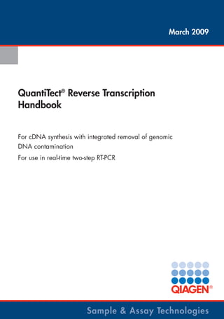 QuantiTect®
Reverse Transcription
Handbook
For cDNA synthesis with integrated removal of genomic
DNA contamination
For use in real-time two-step RT-PCR
March 2009
Sample & Assay Technologies
1056039_HB 19.03.2009 14:01 Uhr Seite 1
 