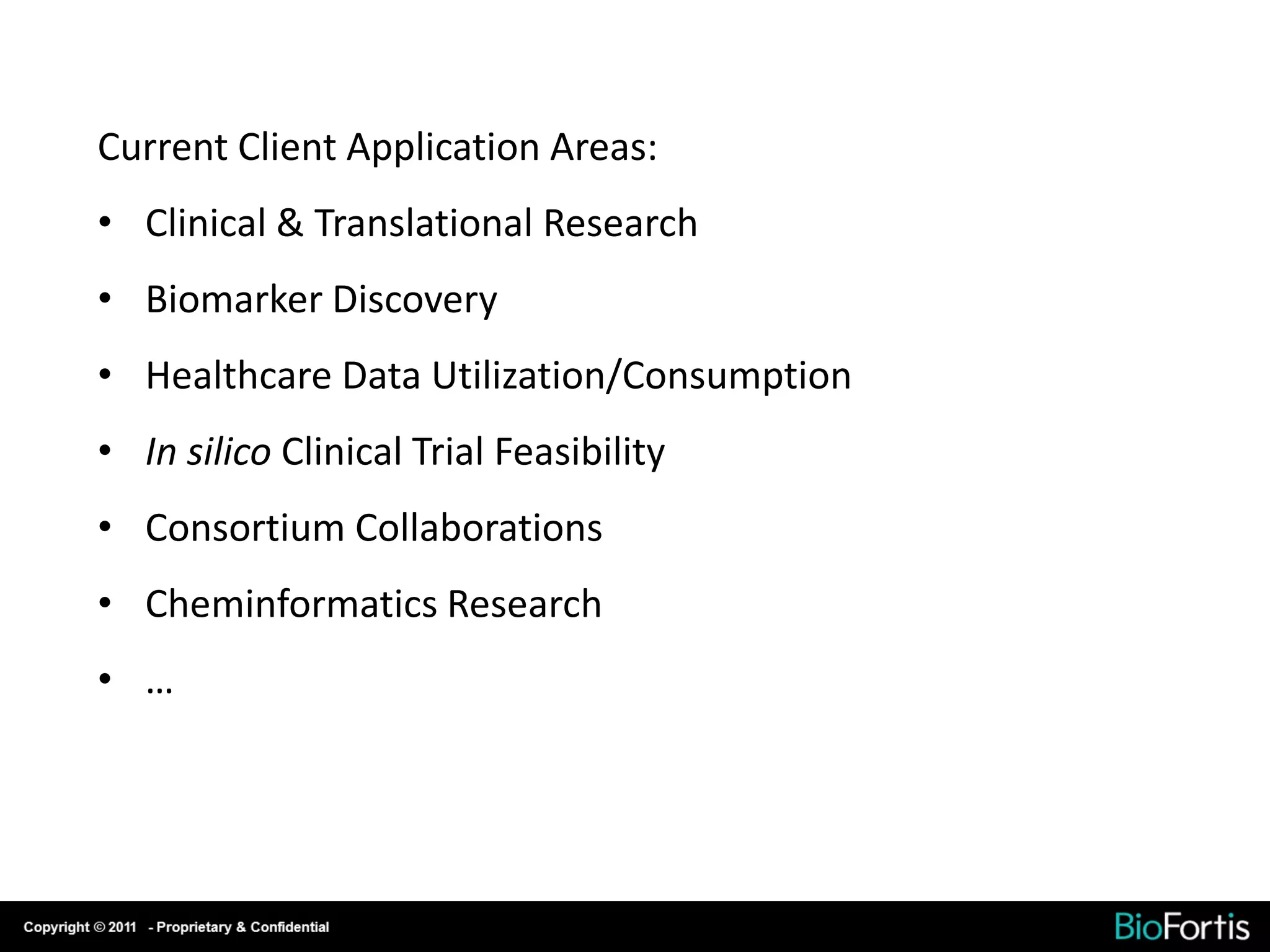Current Client Application Areas:
• Clinical & Translational Research
• Biomarker Discovery
• Healthcare Data Utilization/Consumption
• In silico Clinical Trial Feasibility
• Consortium Collaborations
• Cheminformatics Research
• …
 