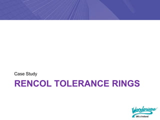 Case Study

RENCOL TOLERANCE RINGS
 