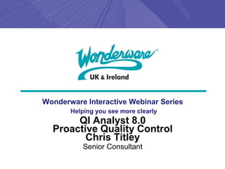 Wonderware Interactive Webinar Series
       Helping you see more clearly
       QI Analyst 8.0
  Proactive Quality Control
         Chris Titley
           Senior Consultant
 