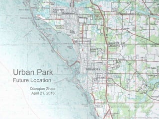Urban Park
Future Location
Qianqian Zhao
April 21, 2016
 