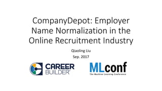 CompanyDepot:	Employer	
Name	Normalization	in	the	
Online	Recruitment	Industry
Qiaoling	Liu
Sep.	2017
 