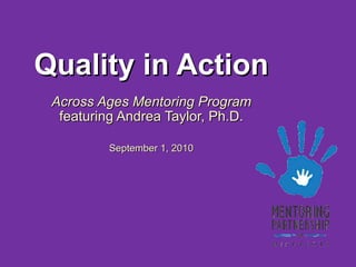 Quality in Action Across Ages Mentoring Program  featuring Andrea Taylor, Ph.D. September 1, 2010 