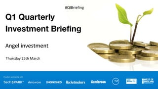Q1 Quarterly
Investment Briefing
Angel investment
Thursday 25th March
#QIBriefing
 