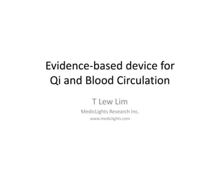 Evidence‐based device for
 Qi and Blood Circulation
          T Lew Lim
      MedicLights Research Inc.
         www.mediclights.com
               di li h
 