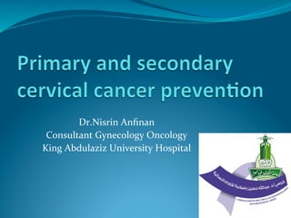  
Dr.Nisrin	
  Anﬁnan	
  
Consultant	
  Gynecology	
  Oncology	
  	
  
King	
  Abdulaziz	
  University	
  Hospital	
  	
  
 