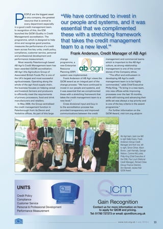 P                                           “We have continued to invest in
          EOPLE are the biggest asset
          to any company, the greatest
          resource that is central to
          every department especially       our people and systems, and it was
in a good credit management team.
In recognition of this, the ICM             essential that we complimented
launched the QiCM (Quality in Credit
Management) accreditation. The
                                            these with a stretching framework
programme, which is designed to help
drive and recognise good practice,
                                            that takes the credit management
measures the performance of a credit
team across ﬁve key units; credit policy,
                                            team to a new level.”
compliance, customer service, personal               Frank Anderson, Credit Manager of AB Agri
and professional development and
performance measurement.                    change                                    management and commercial teams
    Most recently Peterborough based        programme, a                              which is important to the AB Agri
AB Agri’s Credit Management team has        new Enterprise                            culture, as strong relationship
been awarded (QiCM) accreditation.          Resource                                  management is one of the corner
AB Agri (the Agriculture Group of           Planning (ERP)                            stones of the Company ethos.
Associated British Foods Plc) is one of     system was implemented.                      “The effort and enthusiasm in
the UK’s largest and most successful            Frank Anderson of AB Agri views the   developing AB Agri’s credit
agribusinesses. Operating along the         QiCM award as an integral part of the     management team is to be highly
whole of the agri-food supply chain,        change process: “We have continued to     commended,” adds Chief Executive
the business focuses on helping cereal      invest in our people and systems, and     Philip King. “To bring in a new team,
and livestock farmers and producers         it was essential that we complimented     into new ofﬁces while improving
to efﬁciently meet the requirements         these with a stretching framework that    processes over the last 18 months,
of primary processors, food and drink       takes the credit management team to a     while still training and advancing their
manufacturers and retailers.                new level.”                               skills set was always a top priority and
   In May 2009, the Group centralised           Cross divisional input and buy-in     is one of the key criteria in the award
the credit management function in           to the accreditation process has          programme.”
Peterborough from its Devon and             provided transparency and improved           For further information on the
Yorkshire ofﬁces. As part of this large     communications between the credit         QiCM Award, visit icm.org.uk/qicm




                                                                                                     Abi Agri team, back row fleft
                                                                                                     to right Sallie Evans, Frank
                                                                                                     Anderson (Group Credit
                                                                                                     Manager) and front row, left
                                                                                                     to right, Simon Driver, Alison
                                                                                                     Brown, Leah Kennally, George
                                                                                                     Watson, Corinne McLuckie,
                                                                                                     Philip King (Chief Executive of
                                                                                                     the ICM), Paul Lount (National
                                                                                                     Credit Manager), Richard Cloke
                                                                                                     (Group Finance Director),
                                                                                                     Ann Bennett, receive their
                                                                                                     QiCM Award.




  UNITS
  Credit Policy
  Compliance
  Customer Service                                                             Gain Recognition
  Personal & Professional Development                                     Contact us for more information on how
  Performance Measurement                                                       to apply for QICM and pricing.
                                                                        Tel: 01780 727273 or email: qicm@icm.org.uk

        Empowering the credit profession                                                          w w w. i c m . o r g . u k   July 2010   33
 