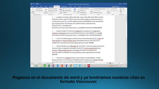 Pegamos en el documento de word y ya tendriamos nuestras citas en
formato Vancouver.
 