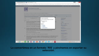 Lo convertimos en un formato ¨RIS¨ y pinchamos en exportar su
selección.
 