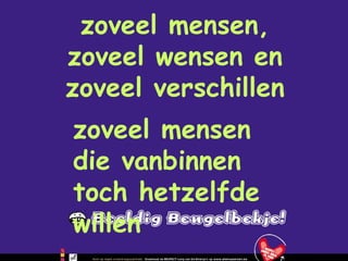 zoveel mensen, zoveel wensen en zoveel verschillen zoveel mensen die vanbinnen toch hetzelfde willen 