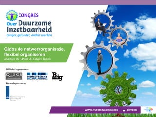Official sponsors:
Kennispartner:
WWW.OVERDI.NL/CONGRES #OVERDI
Qidos de netwerkorganisatie,
flexibel organiseren
Martijn de Wildt & Edwin Brink
 