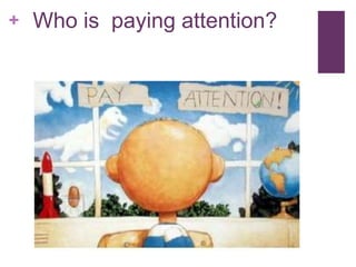 +   Who is paying attention?
 
