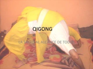 QIGONG

LA SALUD AL ALCANCE DE TODOS
 