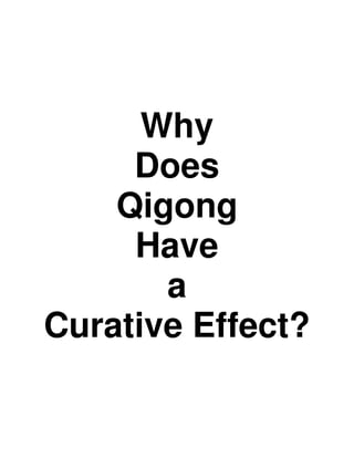 Why
     Does
    Qigong
     Have
       a
Curative Effect?
 