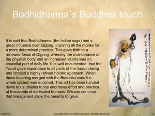 Bodhidharma´s Buddhist touch It is said that Bodhidharma (the Indian sage) had a great influence over Qigong, inspiring al...