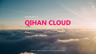 Introduction of
QIHAN CLOUD
Copyright © Qihan Technology Co., Ltd. 2006-2016. All rights reserved.
2017.2.13
 