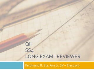 QIISS4Long Exam I Reviewer Ferdinand B. Sta. Ana Jr. (IV – Electron) 