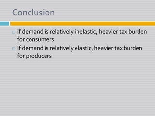 ConclusionIf demand is relatively inelastic, heavier tax burden for consumersIf demand is relatively elastic, heavier tax burden for producers