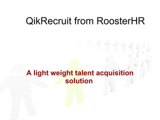 QikRecruit from RoosterHR A light weight talent acquisition solution   
