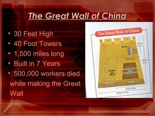 The Great Wall of China 30 Feet High 40 Foot Towers 1,500 miles long Built in 7 Years 500,000 workers died  while making the Great Wall 