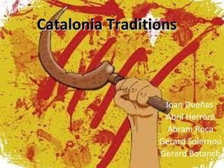 Joan Dueñas
Abril Herrera
Abram Roca
Gerard Solernou
Gerard Botanch
CataloniaCatalonia TTraditionsraditions
 