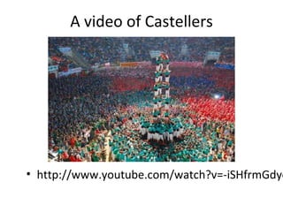 A video of Castellers
• http://www.youtube.com/watch?v=-iSHfrmGdyo
 