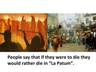People say that if they were to die they
would rather die in “La Patum”.
 