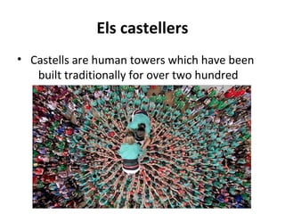Els castellers
• Castells are human towers which have been
built traditionally for over two hundred
years
 