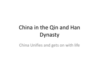 China in the Qin and Han Dynasty China Unifies and gets on with life 