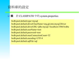 YώO ӛ CLASSPATH е system.properties lwdb.pool.default.type=mysql lwdb.pool.default.driverClassName=org.gjt.mm.mysql.Driver lwdb.pool.default.driverURL=jdbc:mysql://localhost:3306/lwdba lwdb.pool.default.userName=root lwdb.pool.default.password=root lwdb.pool.default.maxConnectionCount=32 lwdb.pool.default.encoding=UTF-8 lwdb.pool.default.sqlFile=sql 