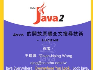 Java  的開放原碼全文搜尋技術  - Lucene 作者： 王建興  /Chien-Hsing Wang [email_address] 