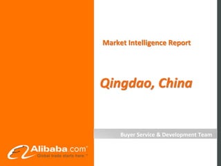 Market Intelligence Report




Qingdao, China


     Buyer Service & Development Team
 