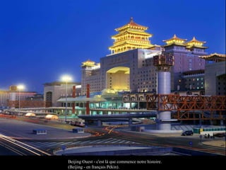 Beijing Ouest - c'est là que commence notre histoire. (Beijing - en français Pékin). 