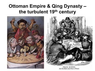 Ottoman Empire & Qing Dynasty –
    the turbulent 19th century
 