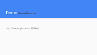 Demo VenmoPlus.com
http://venmoplus.com:8999/#/
 