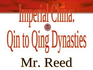 Imperial China: Qin to Qing Dynasties Mr. Reed 