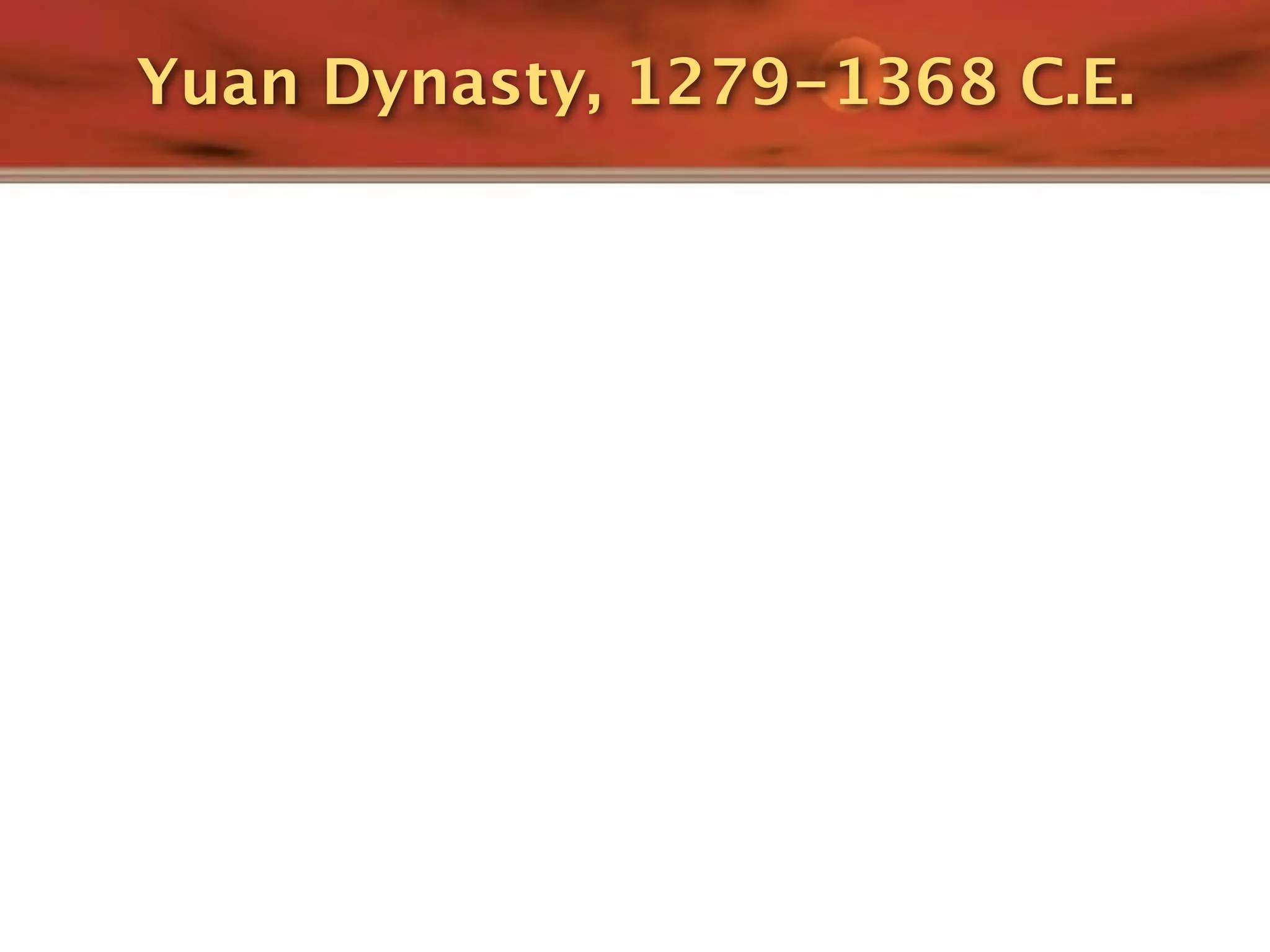 Yuan Dynasty, 1279-1368 C.E.
 