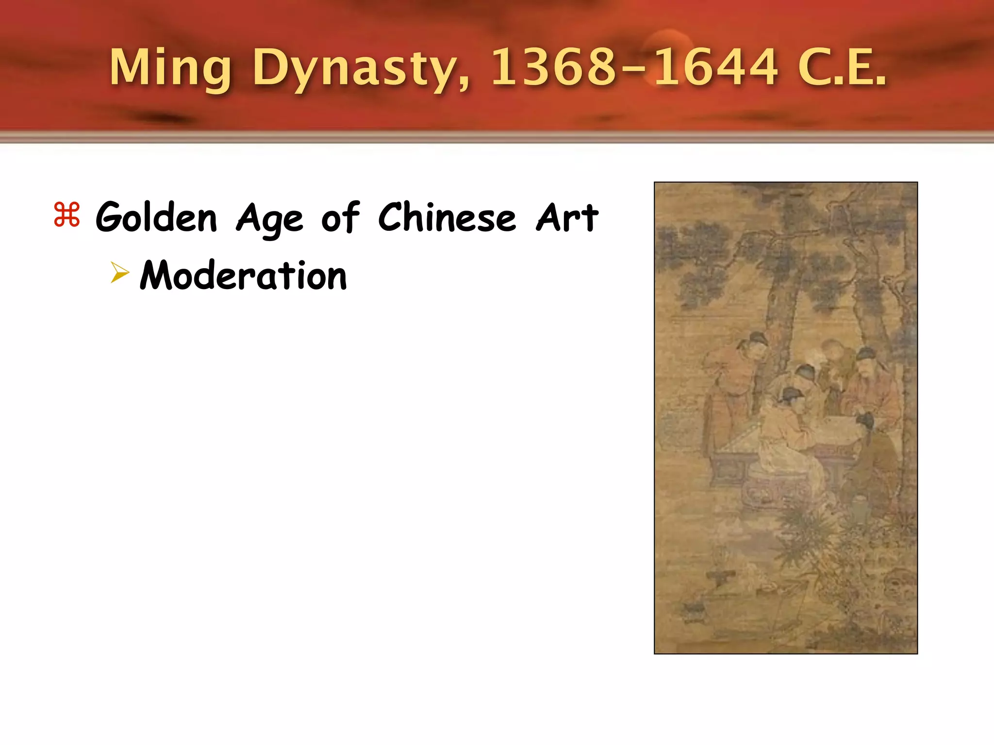 Ming Dynasty, 1368-1644 C.E.

 Golden Age of Chinese Art
   Moderation
 