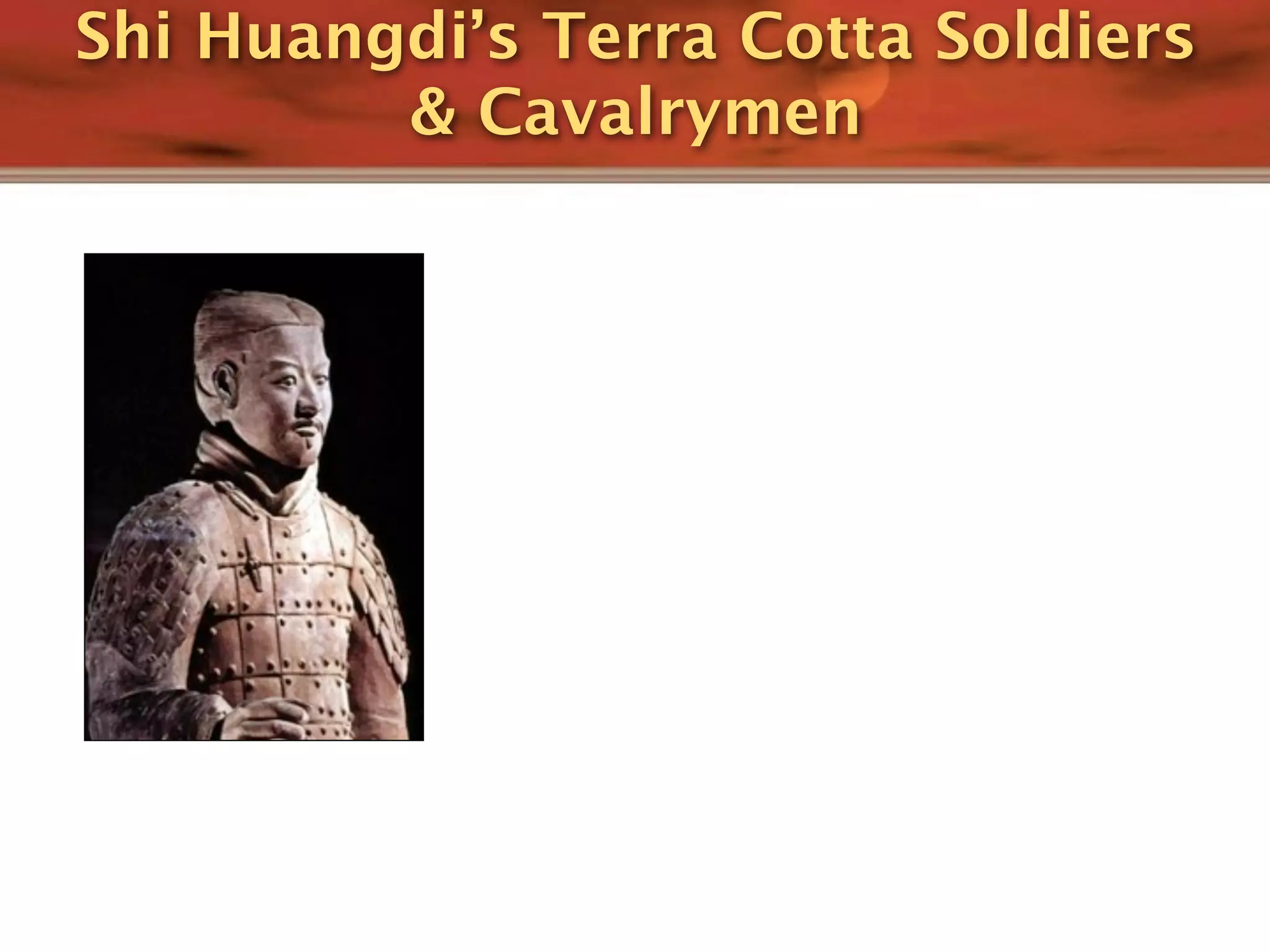 Shi Huangdi’s Terra Cotta Soldiers
         & Cavalrymen
 