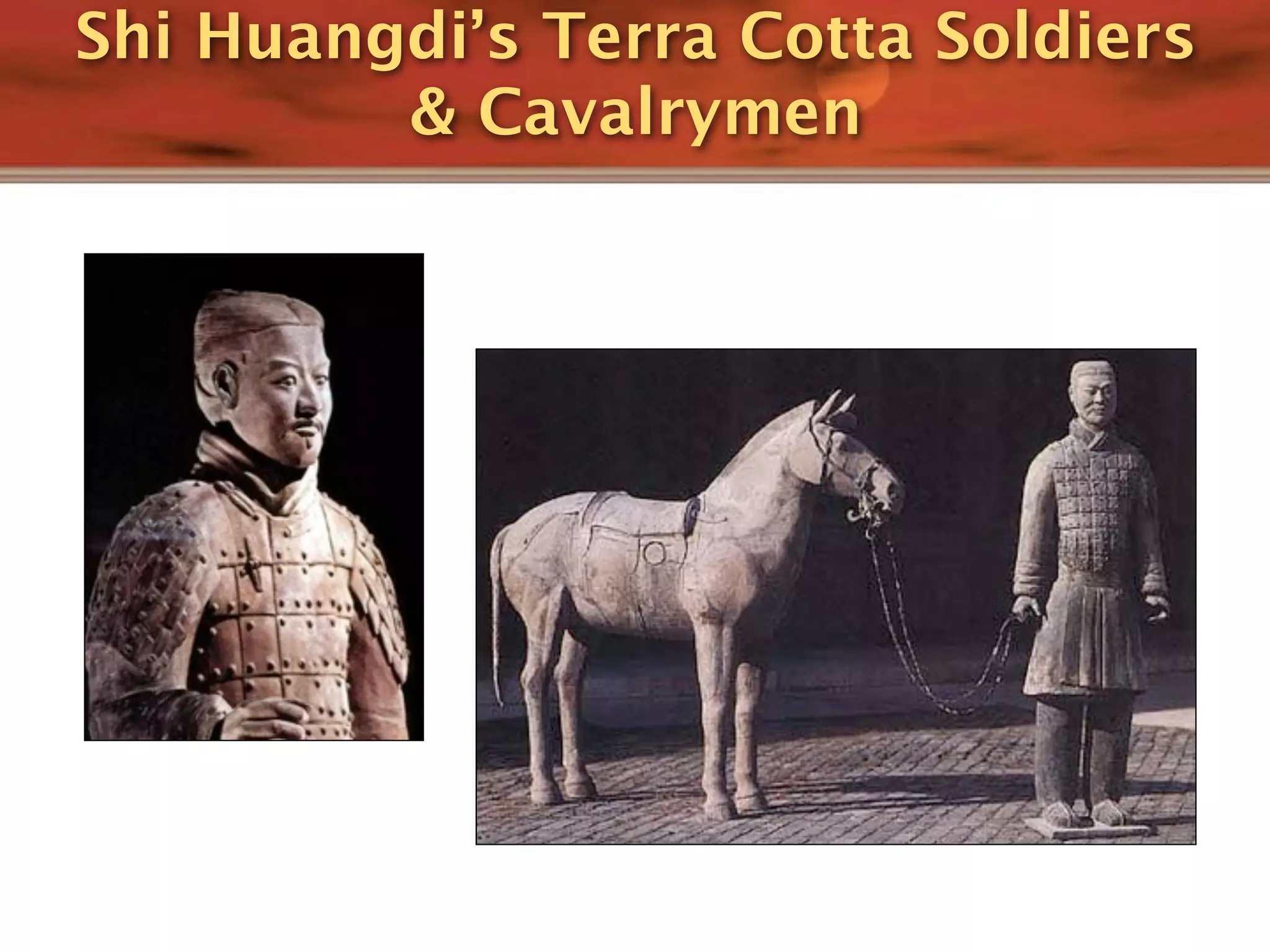 Shi Huangdi’s Terra Cotta Soldiers
         & Cavalrymen
 