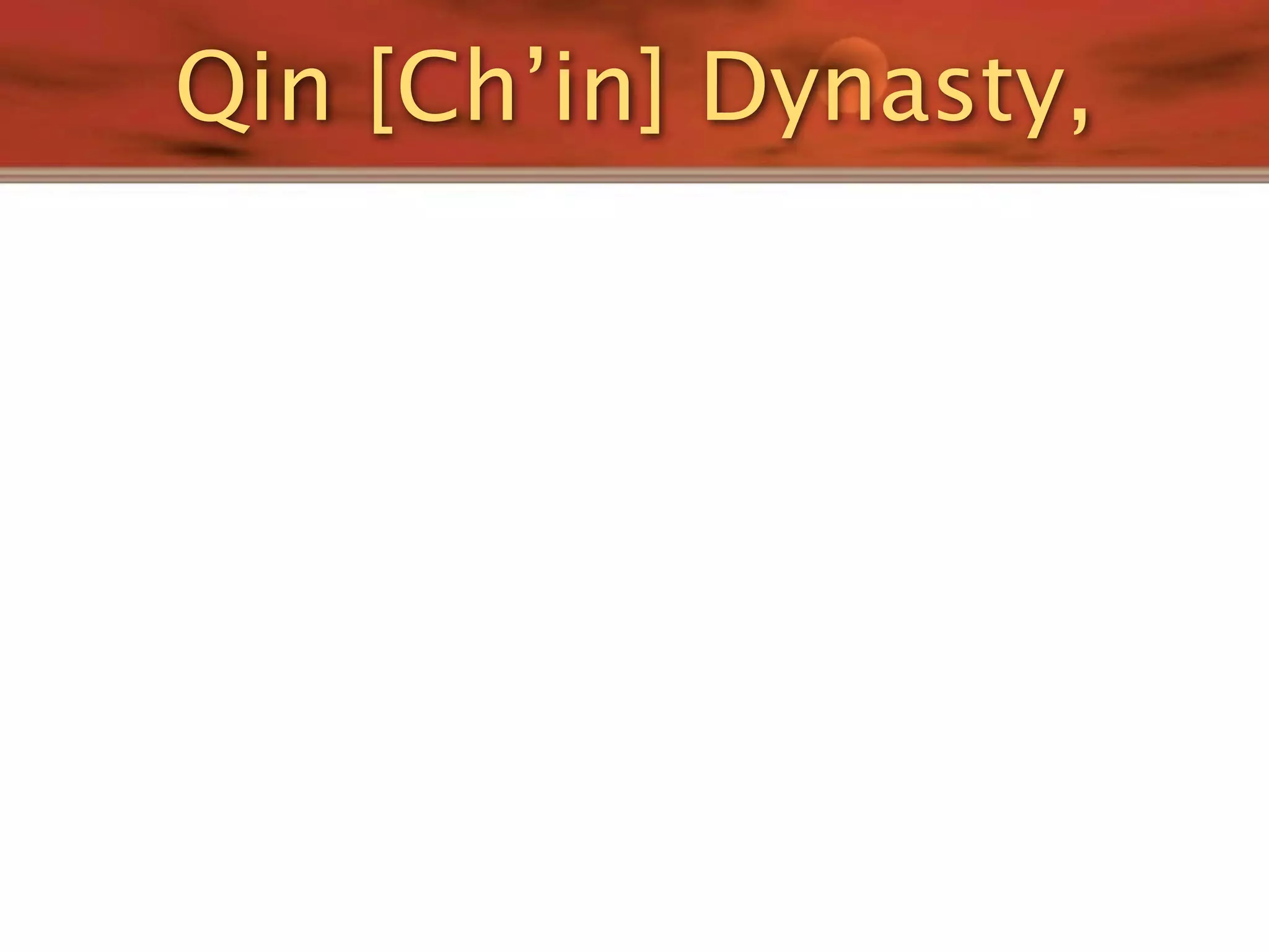 Qin [Ch’in] Dynasty,
 