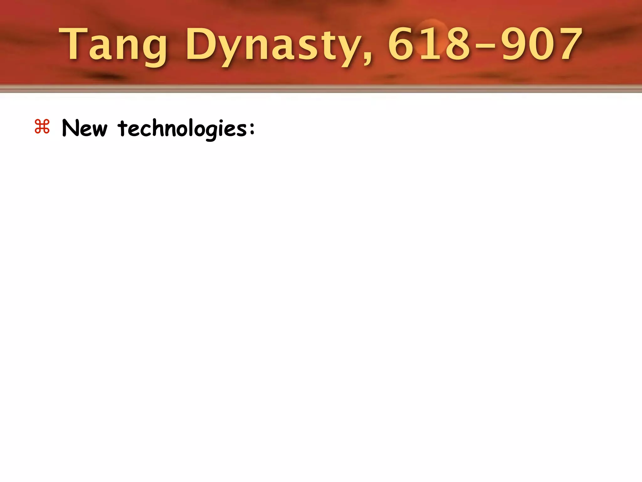 Tang Dynasty, 618-907
 New technologies:
 