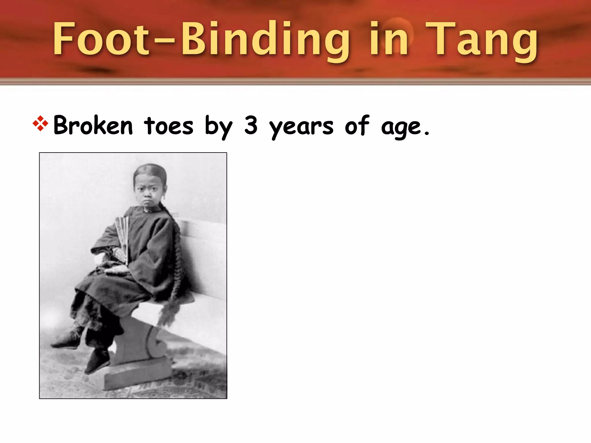 Foot-Binding in Tang
 Broken toes by 3 years of age.
 