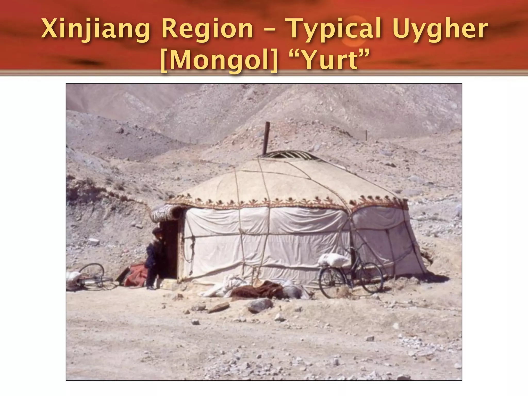 Xinjiang Region – Typical Uygher
         [Mongol] “Yurt”
 